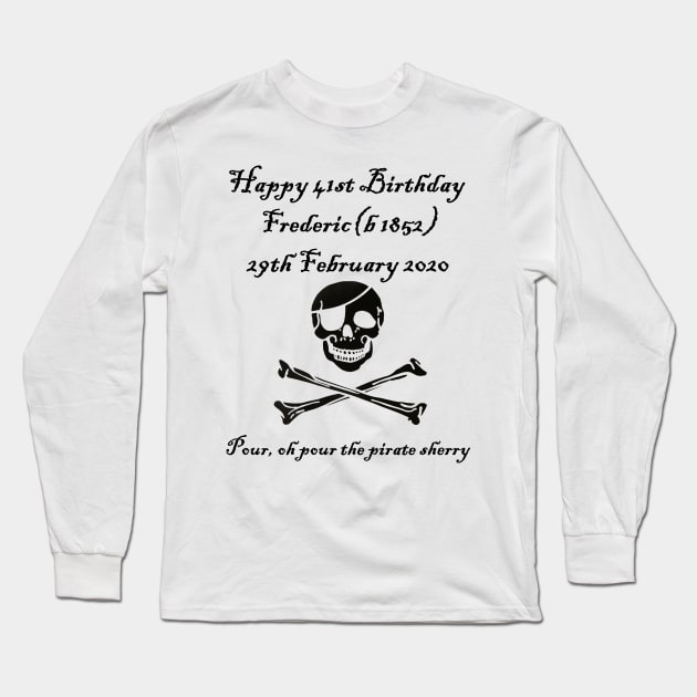 Frederic's 41st! Feb 29 2020 - Pirates of Penzance Long Sleeve T-Shirt by lyricalshirts